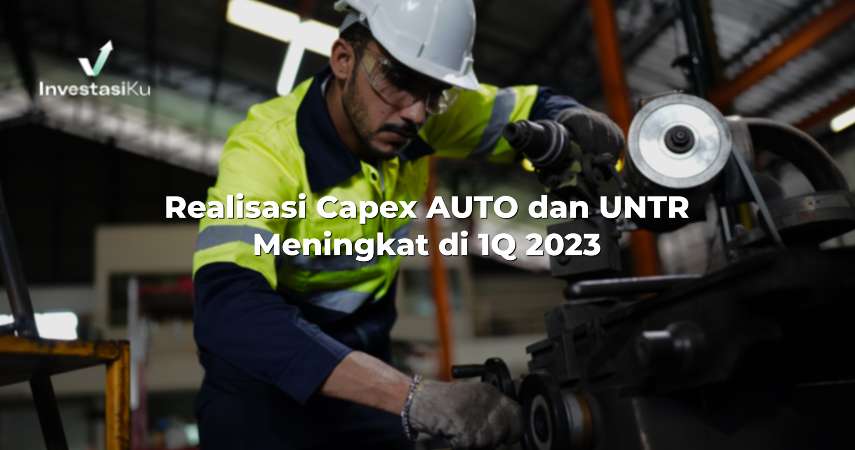 Realisasi Capex AUTO dan UNTR Meningkat di 1Q 2023